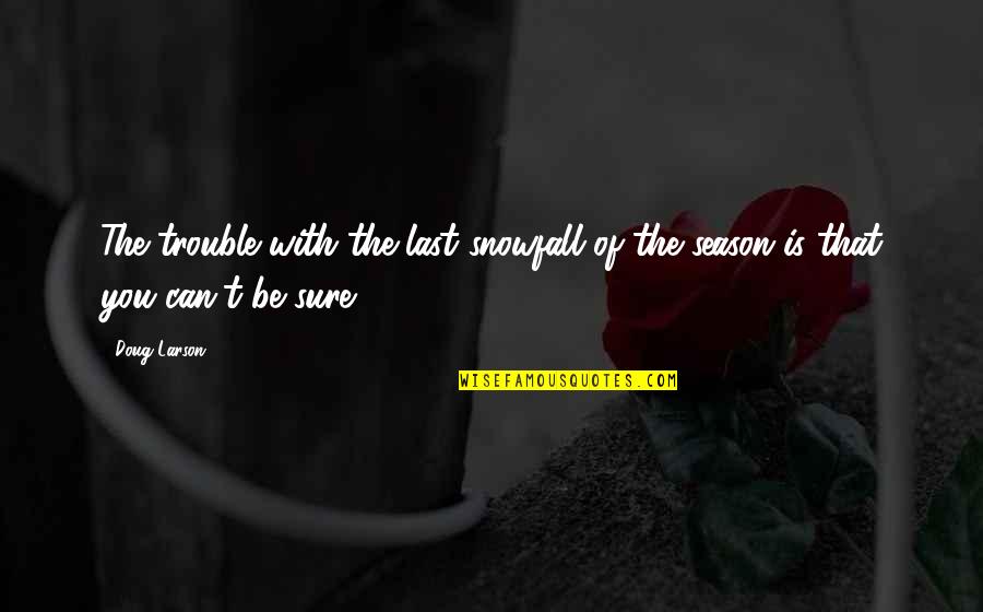 Queen Emma Quotes By Doug Larson: The trouble with the last snowfall of the