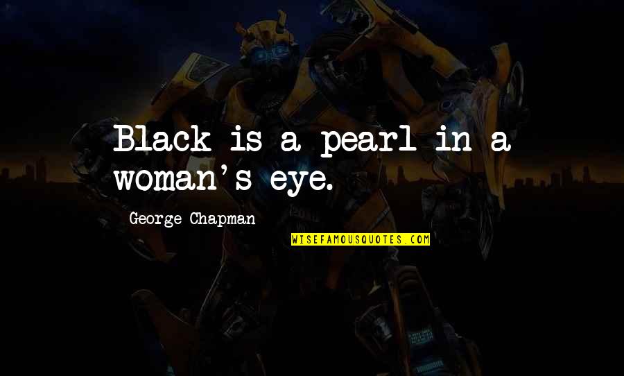 Queen Film Quotes By George Chapman: Black is a pearl in a woman's eye.