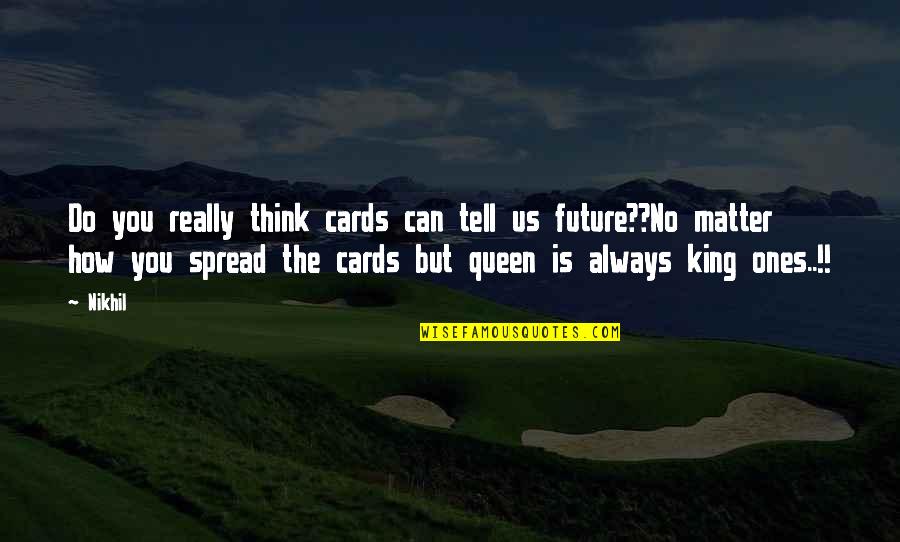 Queen Funny Quotes By Nikhil: Do you really think cards can tell us Queen Funny Quotes By Nikhil: Do you really think cards can tell us