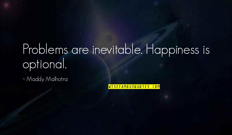 Queen Gertrude Quotes By Maddy Malhotra: Problems are inevitable. Happiness is optional.