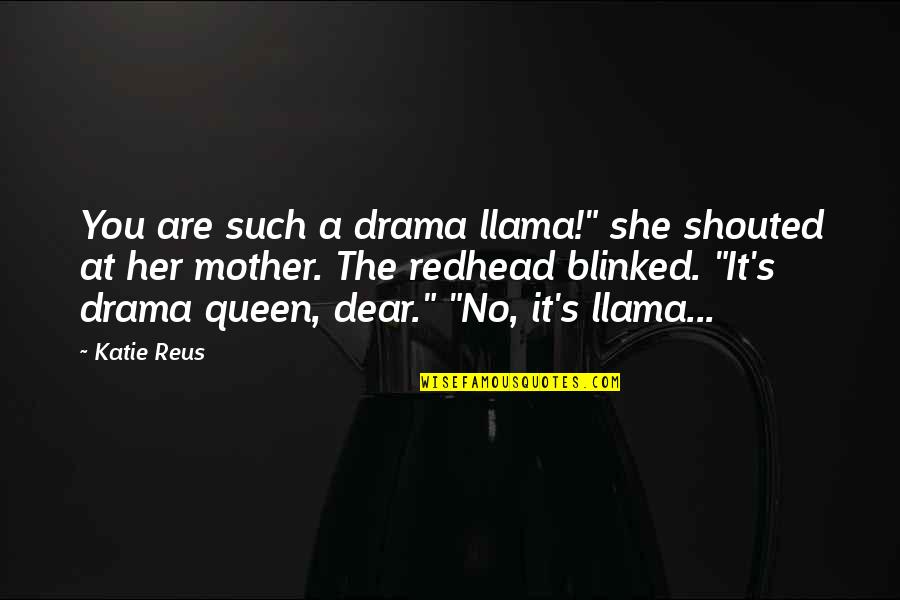 Queen Goddess Quotes By Katie Reus: You are such a drama llama!" she shouted