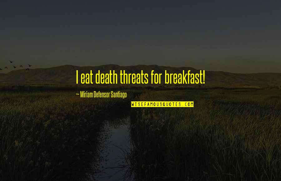 Queen Head Quotes By Miriam Defensor Santiago: I eat death threats for breakfast! Queen Head Quotes By Miriam Defensor Santiago: I eat death threats for breakfast!