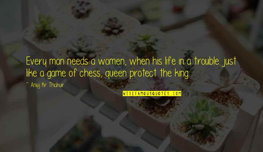 Queen In Chess Quotes By Anuj Kr. Thakur: Every man needs a women, when his life