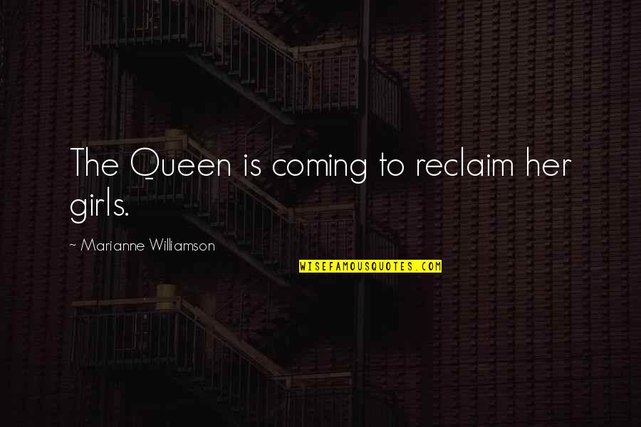 Queen Is Queen Quotes By Marianne Williamson: The Queen is coming to reclaim her girls. Queen Is Queen Quotes By Marianne Williamson: The Queen is coming to reclaim her girls.