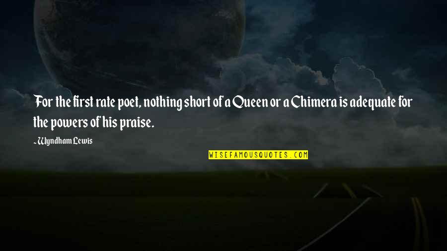 Queen Is Queen Quotes By Wyndham Lewis: For the first rate poet, nothing short of Queen Is Queen Quotes By Wyndham Lewis: For the first rate poet, nothing short of