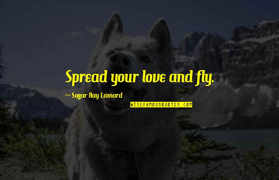 Queen Kegel Quotes By Sugar Ray Leonard: Spread your love and fly.