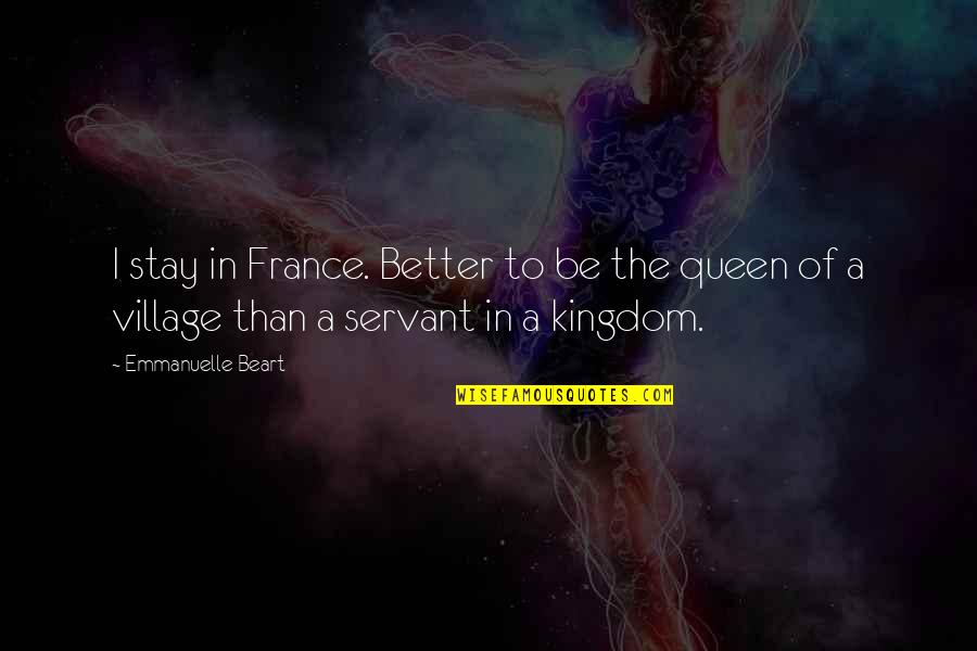Queen Kingdom Quotes By Emmanuelle Beart: I stay in France. Better to be the Queen Kingdom Quotes By Emmanuelle Beart: I stay in France. Better to be the