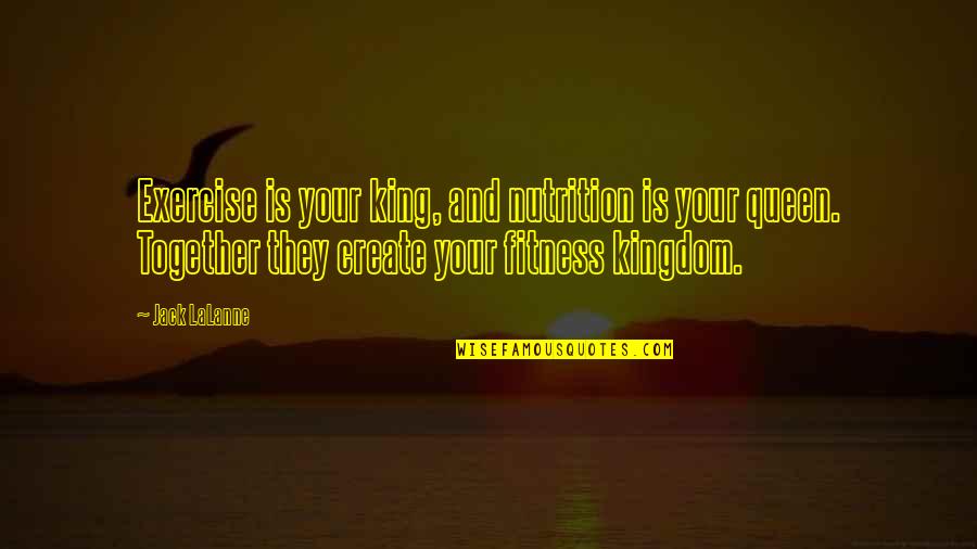 Queen Kingdom Quotes By Jack LaLanne: Exercise is your king, and nutrition is your Queen Kingdom Quotes By Jack LaLanne: Exercise is your king, and nutrition is your