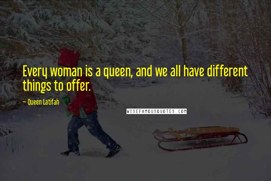 Queen Latifah quotes: Every woman is a queen, and we all have different things to offer.