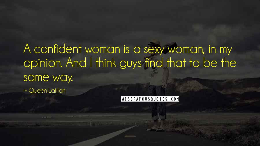 Queen Latifah quotes: A confident woman is a sexy woman, in my opinion. And I think guys find that to be the same way.