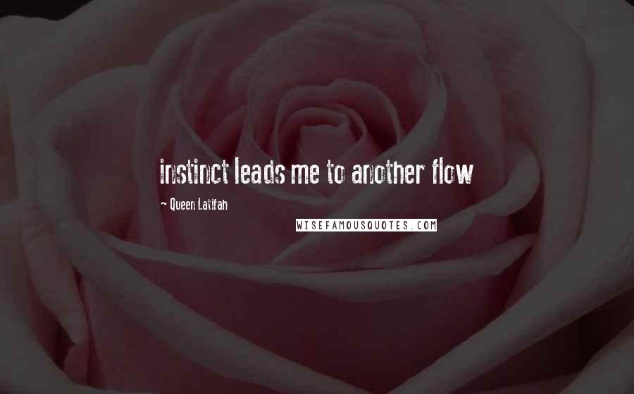 Queen Latifah quotes: instinct leads me to another flow