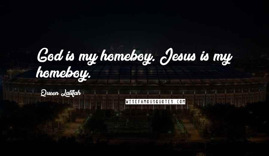 Queen Latifah quotes: God is my homeboy. Jesus is my homeboy.