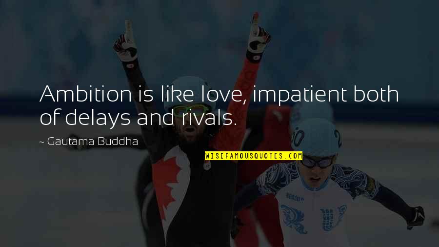 Queen Lion Quotes By Gautama Buddha: Ambition is like love, impatient both of delays