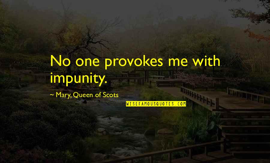 Queen Mary I Quotes By Mary, Queen Of Scots: No one provokes me with impunity.