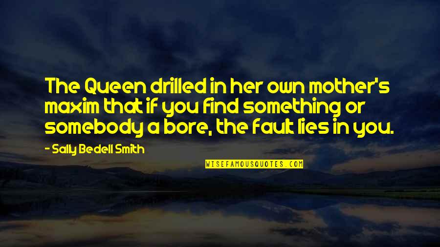 Queen Mother Quotes By Sally Bedell Smith: The Queen drilled in her own mother's maxim