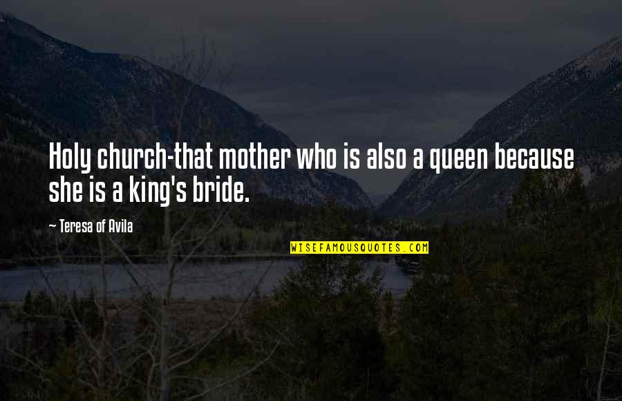 Queen Mother Quotes By Teresa Of Avila: Holy church-that mother who is also a queen