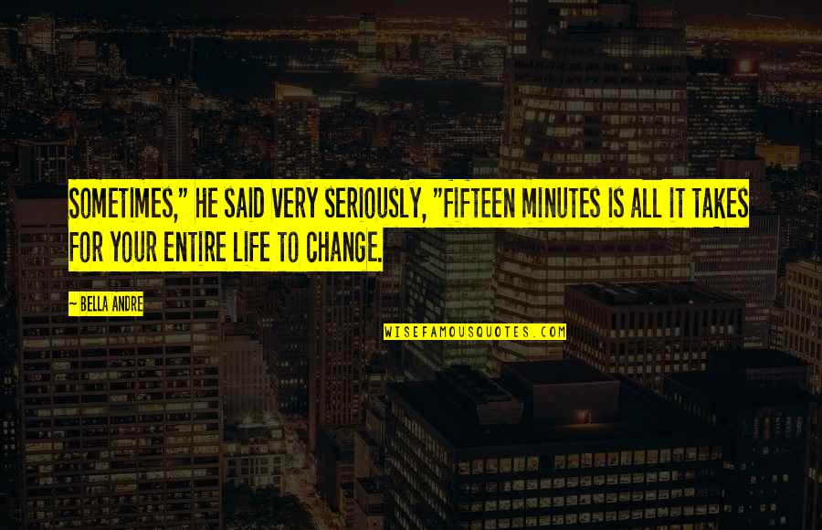 Queen Nandi Quotes By Bella Andre: Sometimes," he said very seriously, "fifteen minutes is