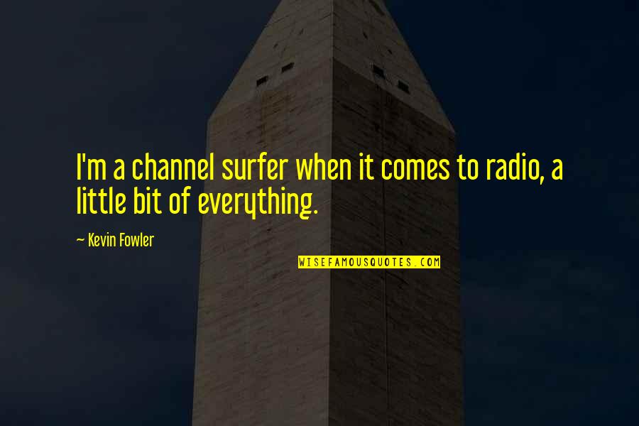Queen Nandi Quotes By Kevin Fowler: I'm a channel surfer when it comes to
