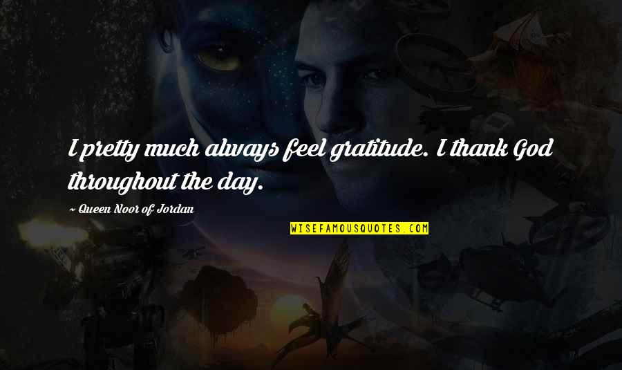 Queen Noor Quotes By Queen Noor Of Jordan: I pretty much always feel gratitude. I thank