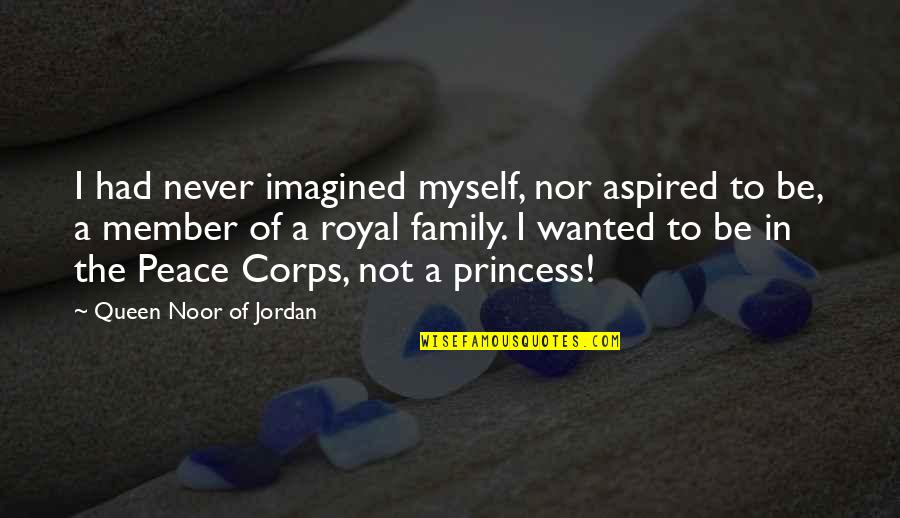 Queen Noor Quotes By Queen Noor Of Jordan: I had never imagined myself, nor aspired to