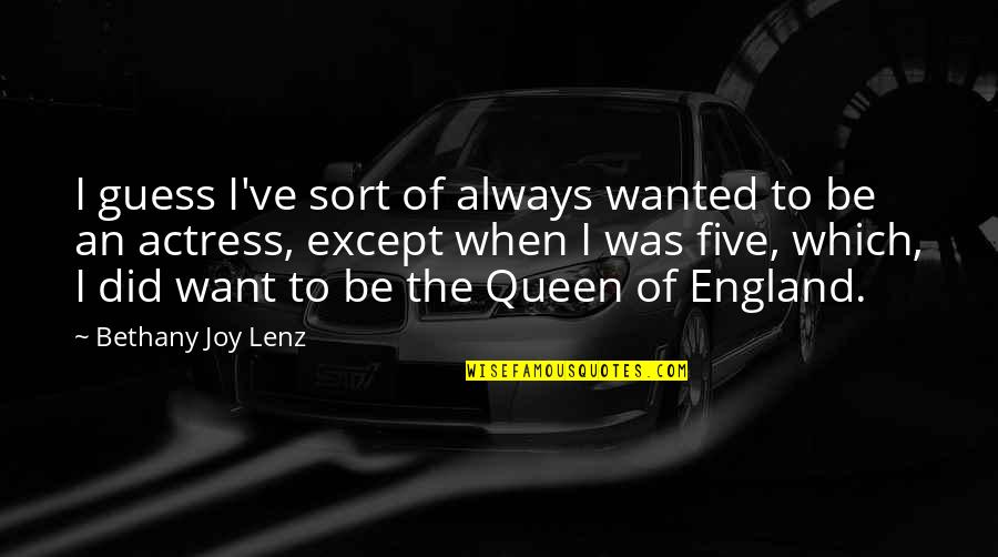 Queen Of England Quotes By Bethany Joy Lenz: I guess I've sort of always wanted to