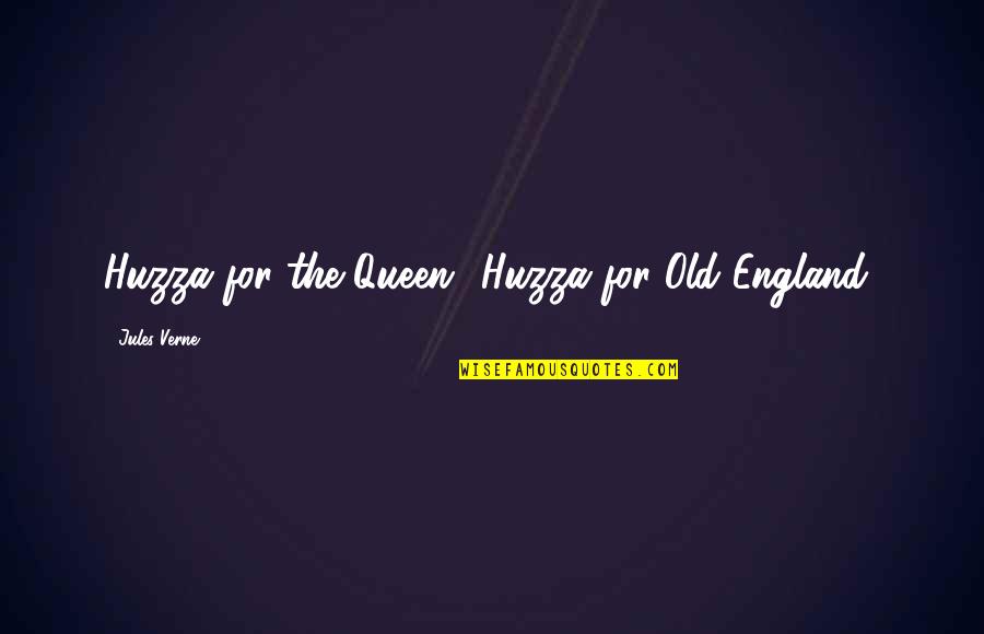 Queen Of England Quotes By Jules Verne: Huzza for the Queen! Huzza for Old England!