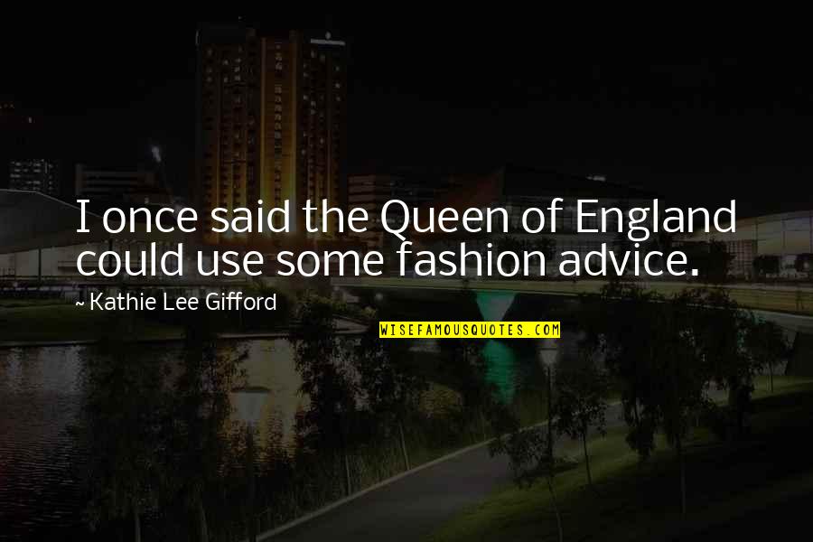 Queen Of England Quotes By Kathie Lee Gifford: I once said the Queen of England could