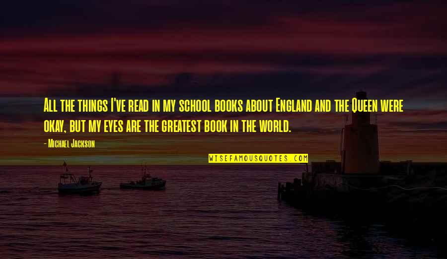 Queen Of England Quotes By Michael Jackson: All the things I've read in my school