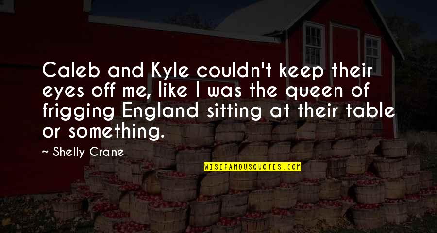 Queen Of England Quotes By Shelly Crane: Caleb and Kyle couldn't keep their eyes off