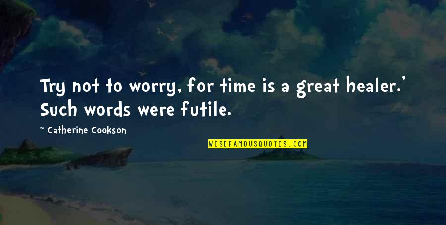 Queen Of Hearts Alice Quotes By Catherine Cookson: Try not to worry, for time is a Queen Of Hearts Alice Quotes By Catherine Cookson: Try not to worry, for time is a