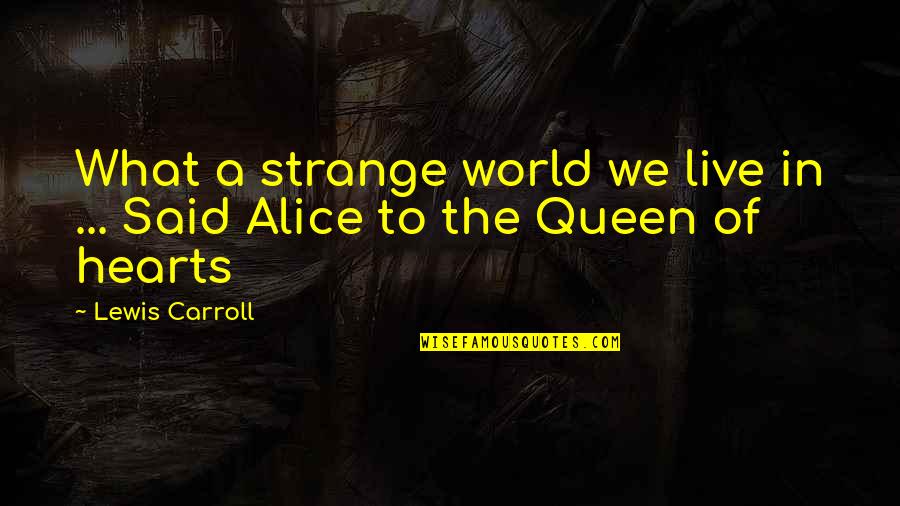 Queen Of Hearts Alice Quotes By Lewis Carroll: What a strange world we live in ...