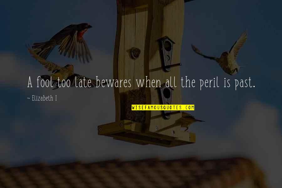 Queen Of Hearts Quotes By Elizabeth I: A fool too late bewares when all the Queen Of Hearts Quotes By Elizabeth I: A fool too late bewares when all the
