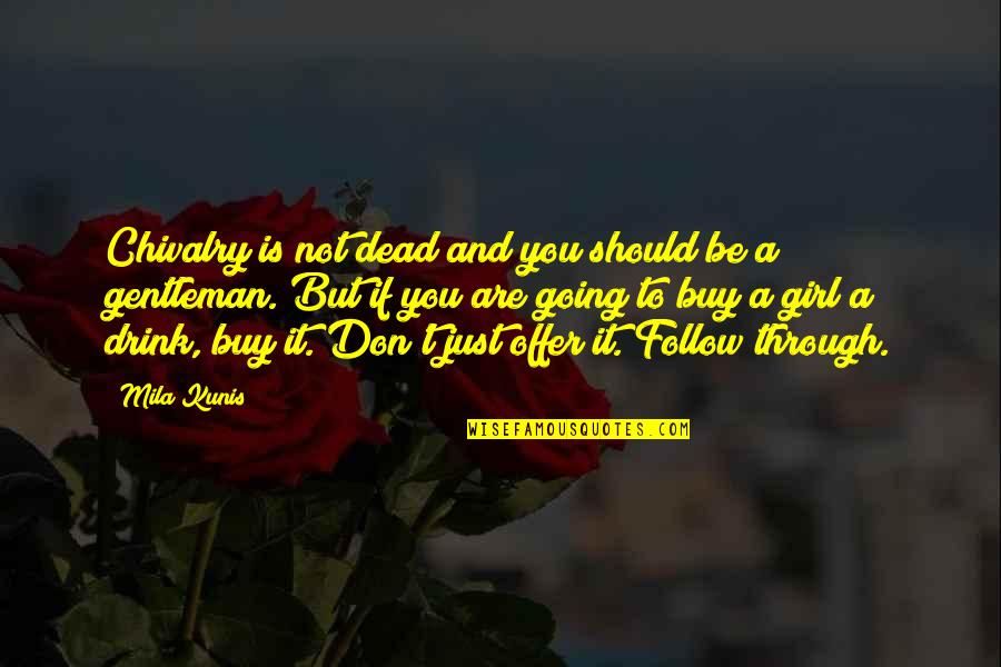 Queen Of Heaven Quotes By Mila Kunis: Chivalry is not dead and you should be Queen Of Heaven Quotes By Mila Kunis: Chivalry is not dead and you should be