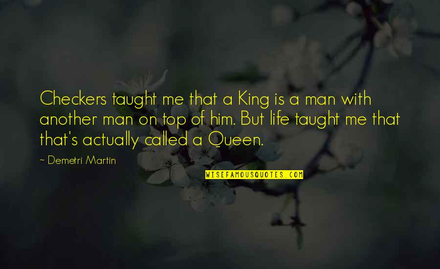 Queen Of My King Quotes By Demetri Martin: Checkers taught me that a King is a Queen Of My King Quotes By Demetri Martin: Checkers taught me that a King is a