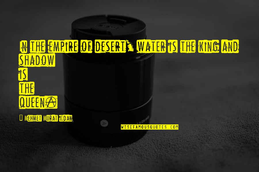 Queen Of My King Quotes By Mehmet Murat Ildan: In the empire of desert, water is the Queen Of My King Quotes By Mehmet Murat Ildan: In the empire of desert, water is the