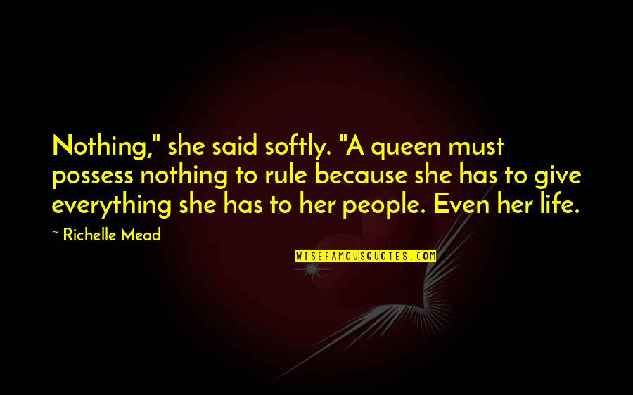 Queen Of My Own Life Quotes By Richelle Mead: Nothing," she said softly. "A queen must possess