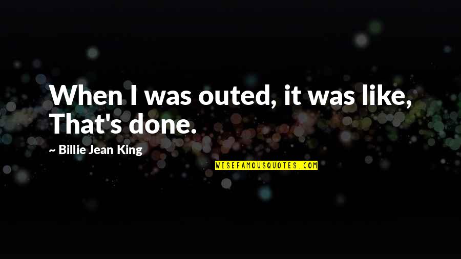 Queen Of Nature Quotes By Billie Jean King: When I was outed, it was like, That's