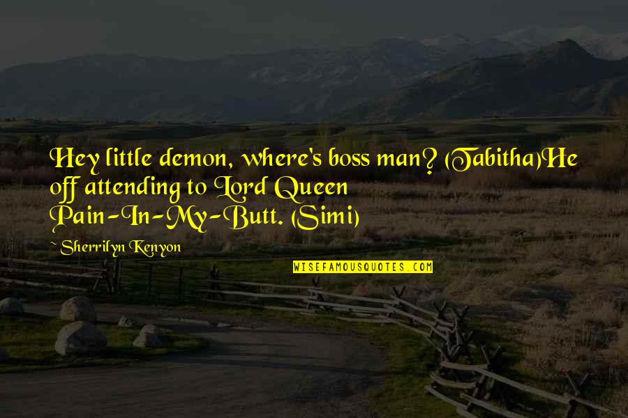 Queen Of Pain Quotes By Sherrilyn Kenyon: Hey little demon, where's boss man? (Tabitha)He off