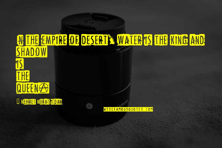 Queen Of Quotes By Mehmet Murat Ildan: In the empire of desert, water is the