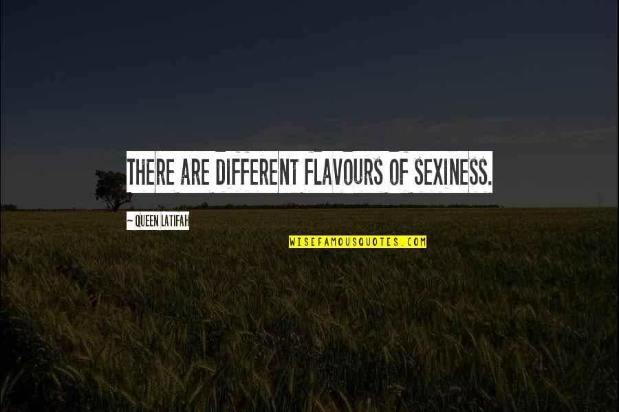 Queen Of Quotes By Queen Latifah: There are different flavours of sexiness.