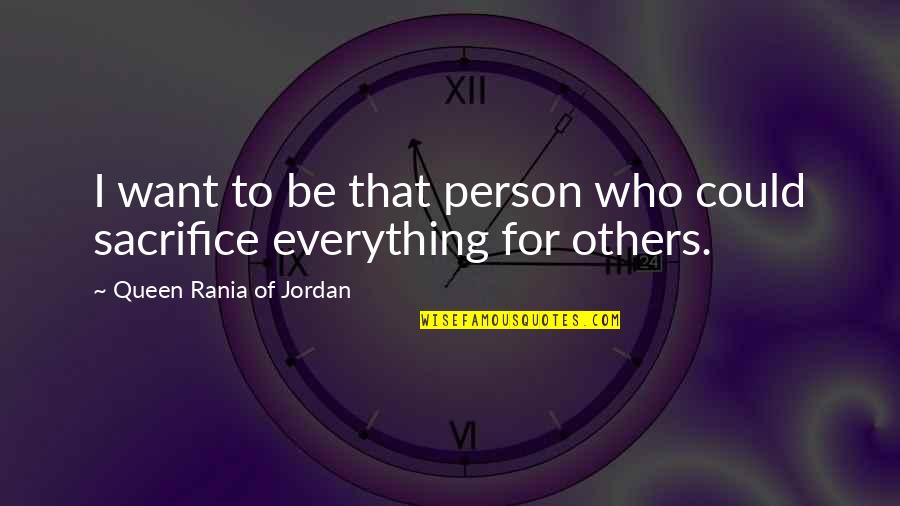 Queen Of Quotes By Queen Rania Of Jordan: I want to be that person who could