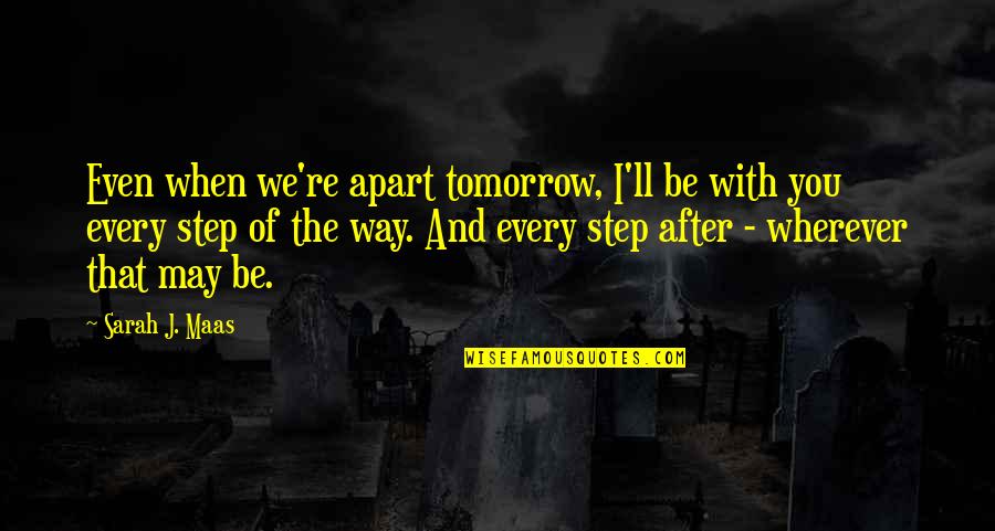 Queen Of Shadows Sarah J Maas Quotes By Sarah J. Maas: Even when we're apart tomorrow, I'll be with Queen Of Shadows Sarah J Maas Quotes By Sarah J. Maas: Even when we're apart tomorrow, I'll be with