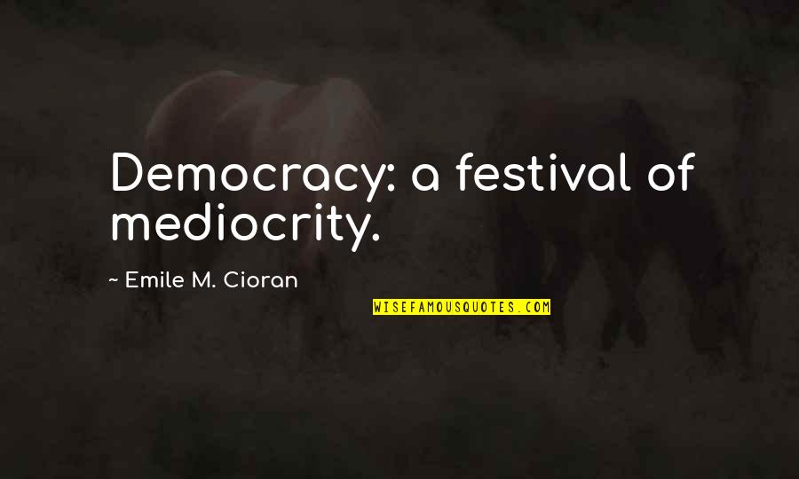Queen Of Sheba Bible Quotes By Emile M. Cioran: Democracy: a festival of mediocrity.