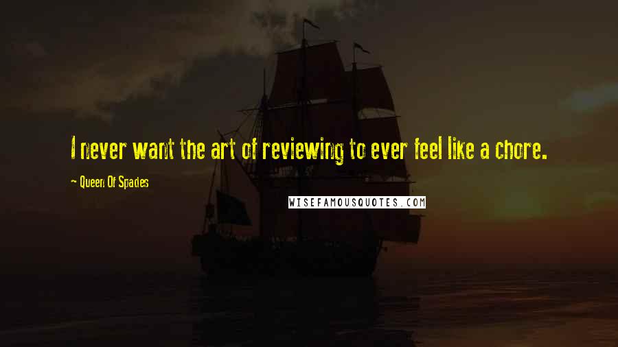 Queen Of Spades quotes: I never want the art of reviewing to ever feel like a chore.