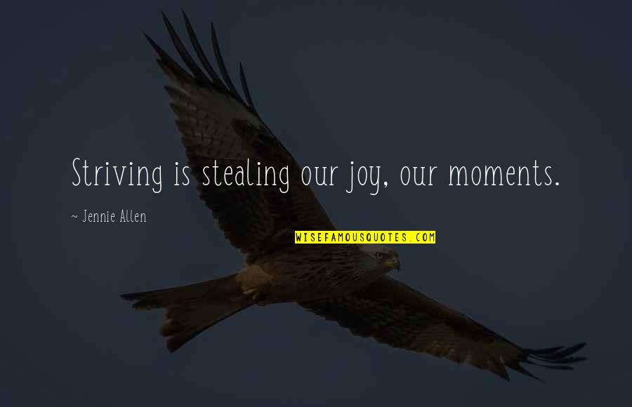 Queen Of Tearling Quotes By Jennie Allen: Striving is stealing our joy, our moments.