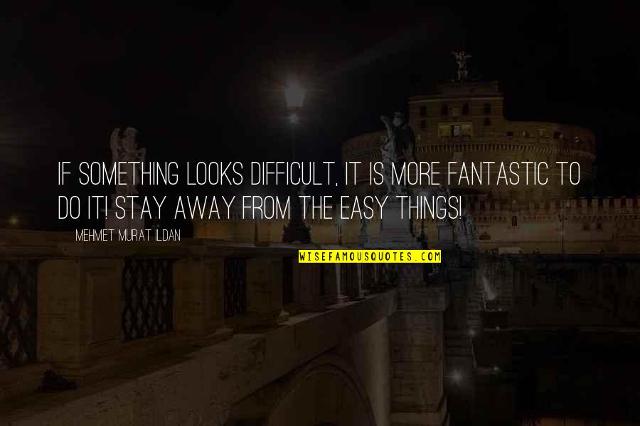 Queen Of The Damned Quotes By Mehmet Murat Ildan: If something looks difficult, it is more fantastic