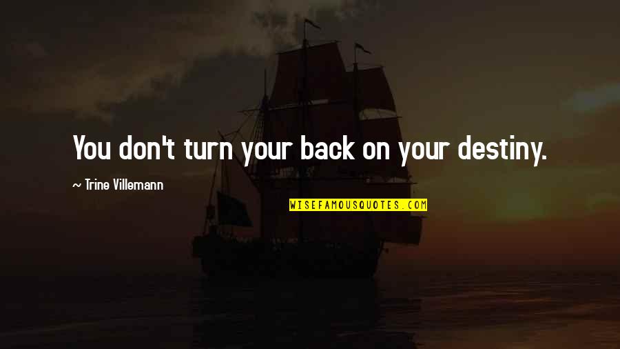 Queen Of The Family Quotes By Trine Villemann: You don't turn your back on your destiny. Queen Of The Family Quotes By Trine Villemann: You don't turn your back on your destiny.