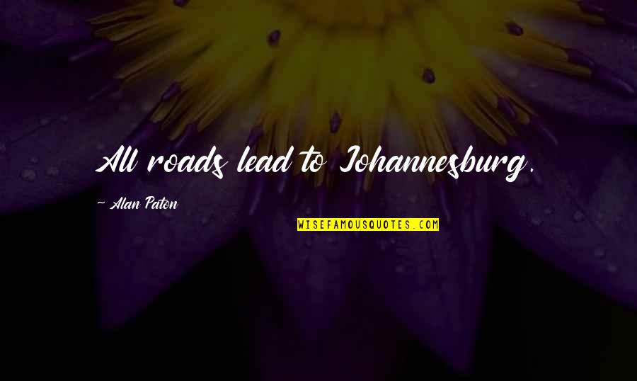 Queen Of The South Quotes By Alan Paton: All roads lead to Johannesburg. Queen Of The South Quotes By Alan Paton: All roads lead to Johannesburg.