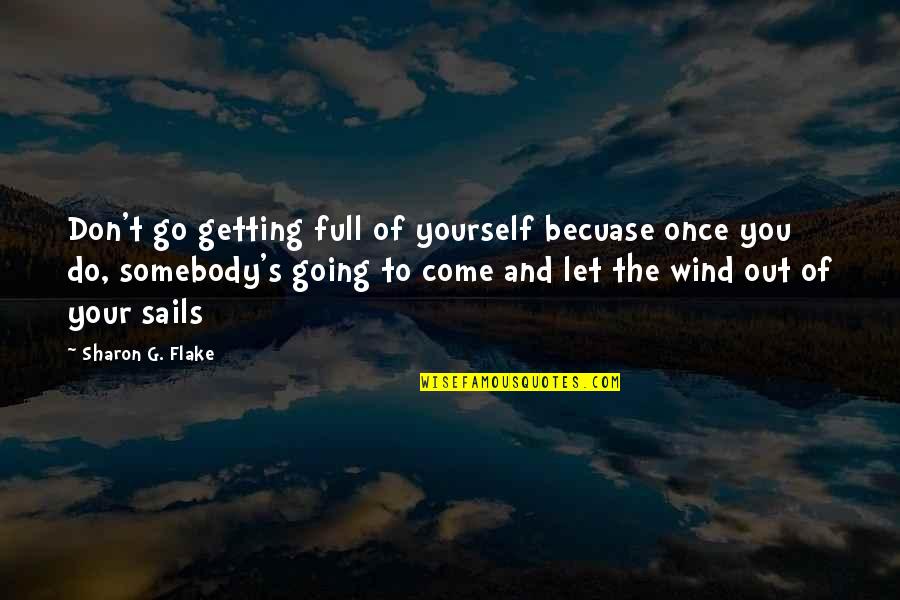 Queen Of Thorns Quotes By Sharon G. Flake: Don't go getting full of yourself becuase once Queen Of Thorns Quotes By Sharon G. Flake: Don't go getting full of yourself becuase once
