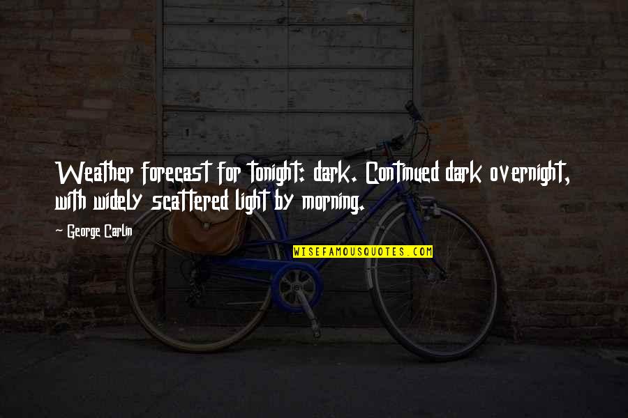 Queen Of Versailles Quotes By George Carlin: Weather forecast for tonight: dark. Continued dark overnight,
